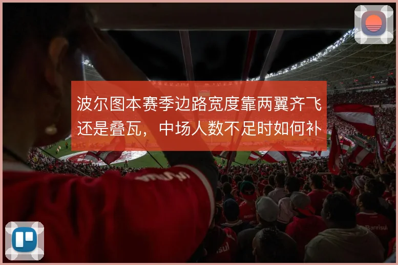 波尔图本赛季边路宽度靠两翼齐飞还是叠瓦，中场人数不足时如何补
