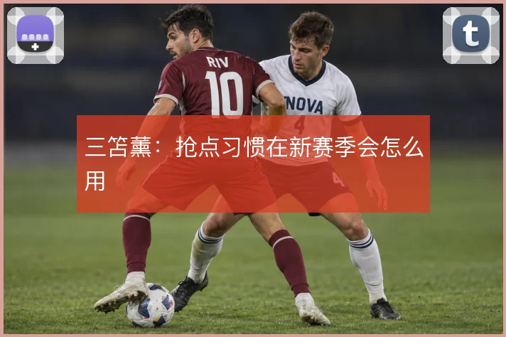 三笘薰：抢点习惯在新赛季会怎么用