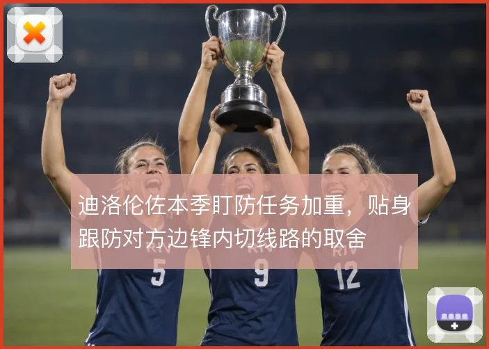 迪洛伦佐本季盯防任务加重，贴身跟防对方边锋内切线路的取舍