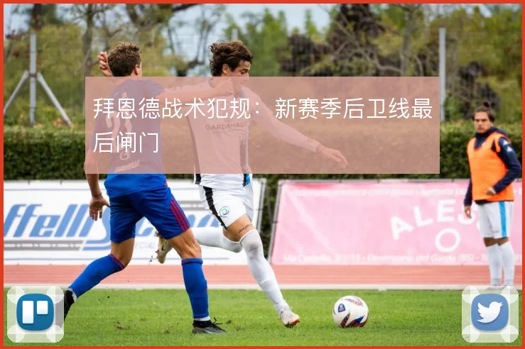 拜恩德战术犯规：新赛季后卫线最后闸门