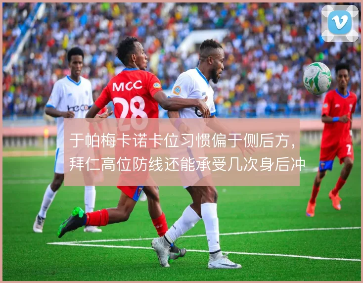 于帕梅卡诺卡位习惯偏于侧后方，拜仁高位防线还能承受几次身后冲击
