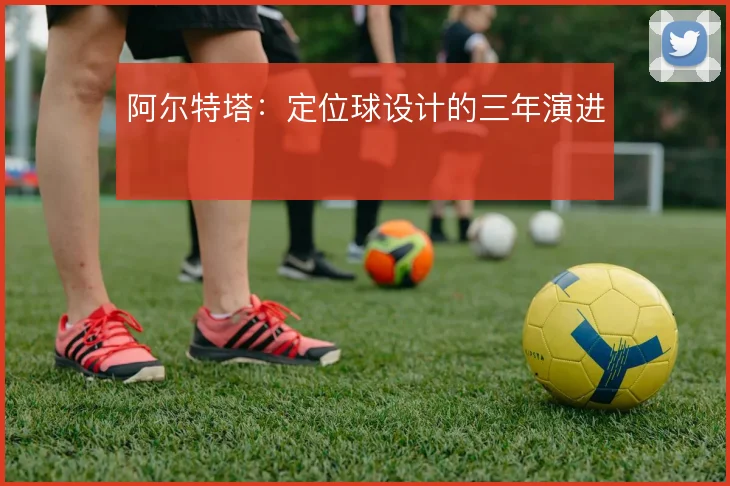 阿尔特塔:定位球设计的三年演进